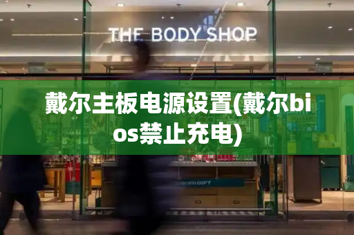 戴尔主板电源设置(戴尔bios禁止充电)