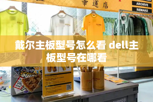 戴尔主板型号怎么看 dell主板型号在哪看