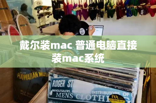 戴尔装mac 普通电脑直接装mac系统-第1张图片-星选测评