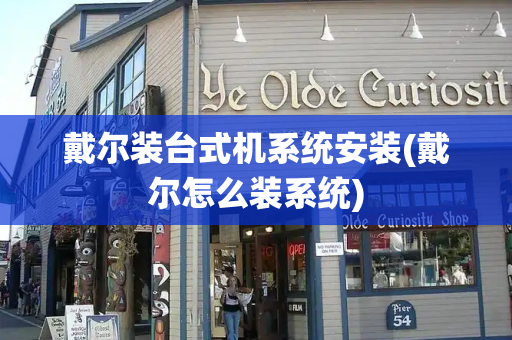戴尔装台式机系统安装(戴尔怎么装系统)-第1张图片-星选测评