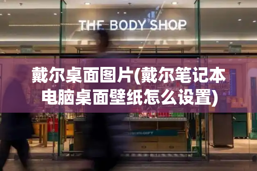 戴尔桌面图片(戴尔笔记本电脑桌面壁纸怎么设置)