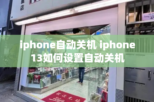 iphone自动关机 iphone13如何设置自动关机-第1张图片-星选测评