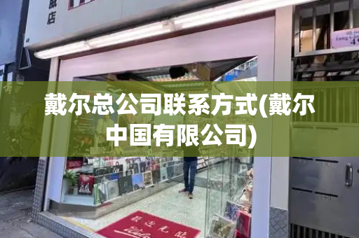 戴尔总公司联系方式(戴尔中国有限公司)