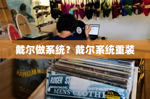 戴尔做系统？戴尔系统重装-第1张图片-星选测评