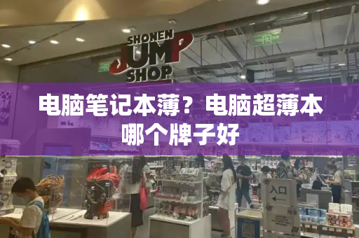 电脑笔记本薄？电脑超薄本哪个牌子好-第1张图片-星选测评