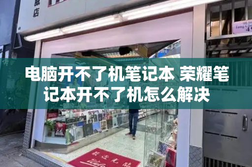 电脑开不了机笔记本 荣耀笔记本开不了机怎么解决
