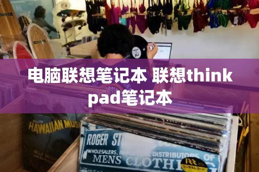 电脑联想笔记本 联想thinkpad笔记本