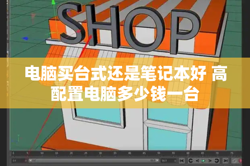 电脑买台式还是笔记本好 高配置电脑多少钱一台