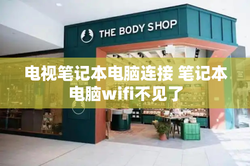 电视笔记本电脑连接 笔记本电脑wifi不见了
