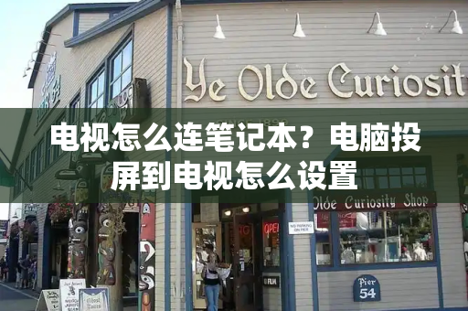 电视怎么连笔记本？电脑投屏到电视怎么设置