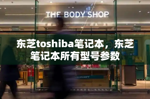 东芝toshiba笔记本，东芝笔记本所有型号参数
