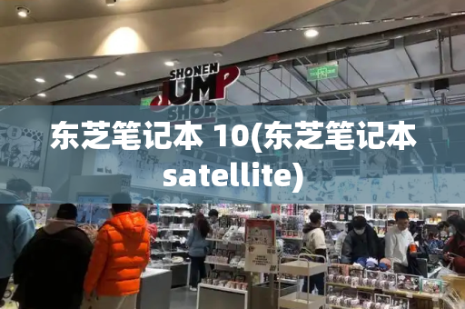 东芝笔记本 10(东芝笔记本satellite)
