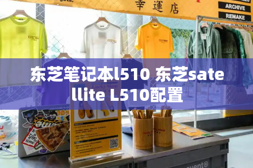 东芝笔记本l510 东芝satellite L510配置