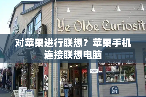 对苹果进行联想？苹果手机连接联想电脑-第1张图片-星选测评