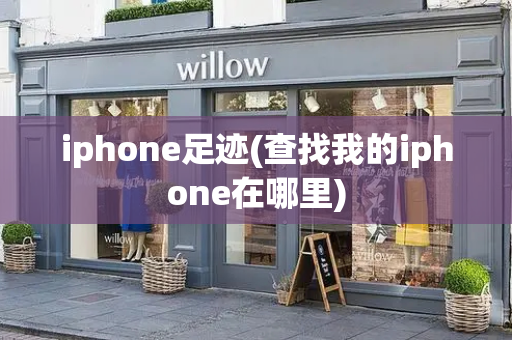iphone足迹(查找我的iphone在哪里)