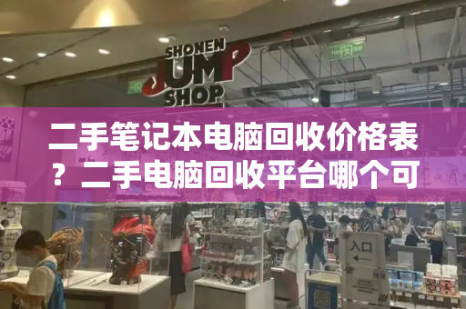 二手笔记本电脑回收价格表？二手电脑回收平台哪个可靠