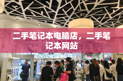 二手笔记本电脑店，二手笔记本网站-第1张图片-星选测评