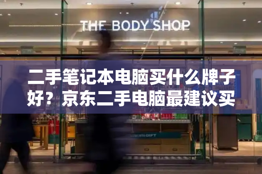二手笔记本电脑买什么牌子好？京东二手电脑最建议买哪一款
