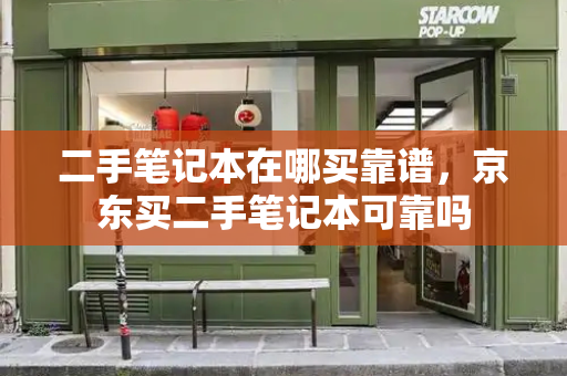 二手笔记本在哪买靠谱，京东买二手笔记本可靠吗