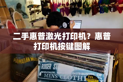 二手惠普激光打印机？惠普打印机按键图解-第1张图片-星选测评