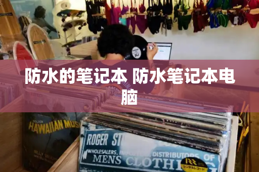 防水的笔记本 防水笔记本电脑-第1张图片-星选测评