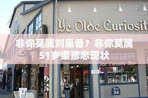 非你莫属刘惠普？非你莫属51岁梁彦忠现状