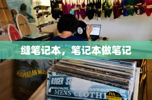 缝笔记本，笔记本做笔记-第1张图片-星选测评