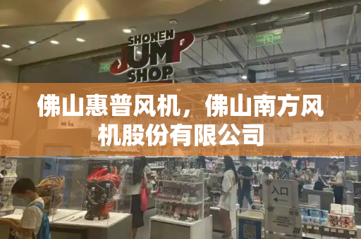 佛山惠普风机，佛山南方风机股份有限公司-第1张图片-星选测评