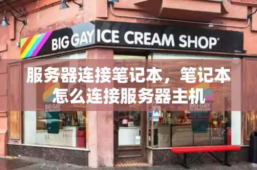 服务器连接笔记本，笔记本怎么连接服务器主机-第1张图片-星选测评