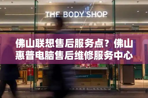 佛山联想售后服务点？佛山惠普电脑售后维修服务中心