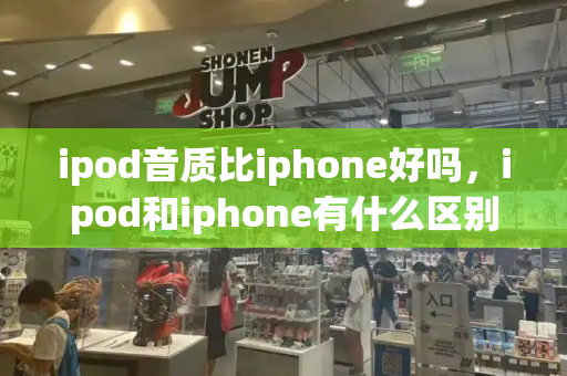ipod音质比iphone好吗，ipod和iphone有什么区别
