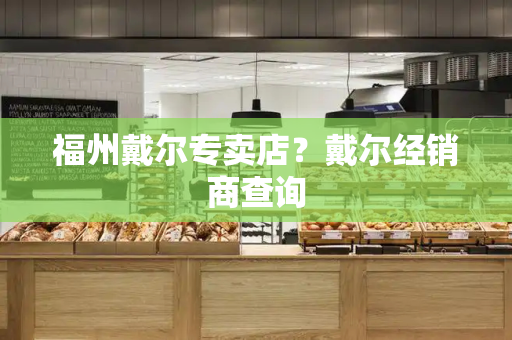 福州戴尔专卖店？戴尔经销商查询