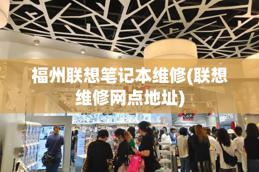 福州联想笔记本维修(联想维修网点地址)