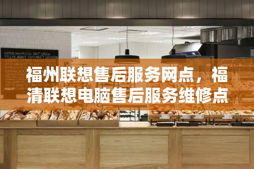 福州联想售后服务网点，福清联想电脑售后服务维修点