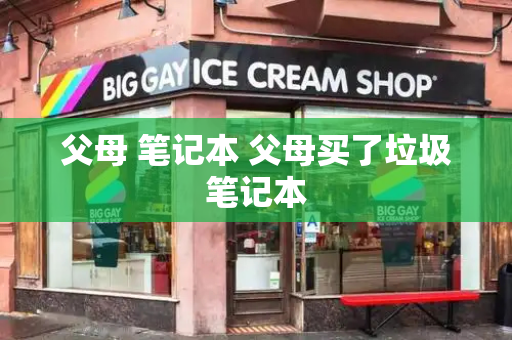 父母 笔记本 父母买了垃圾笔记本