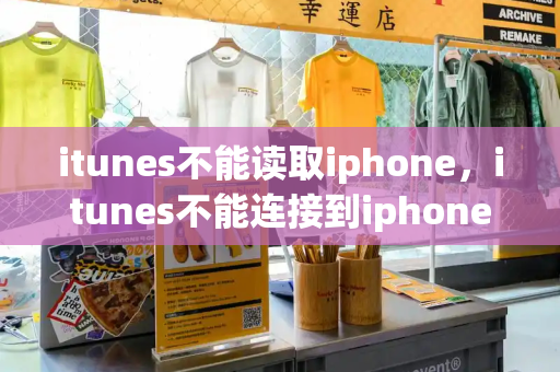 itunes不能读取iphone，itunes不能连接到iphone-第1张图片-星选测评