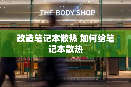 改造笔记本散热 如何给笔记本散热-第1张图片-星选测评