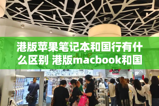 港版苹果笔记本和国行有什么区别 港版macbook和国行的区别