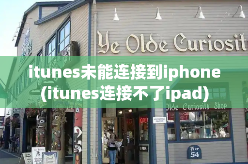 itunes未能连接到iphone(itunes连接不了ipad)