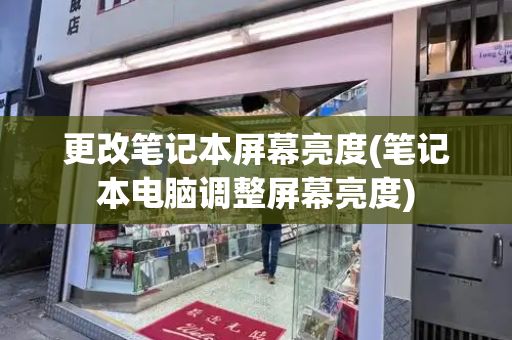 更改笔记本屏幕亮度(笔记本电脑调整屏幕亮度)