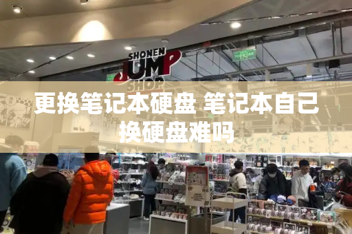 更换笔记本硬盘 笔记本自己换硬盘难吗