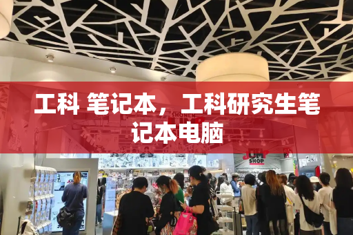 工科 笔记本，工科研究生笔记本电脑