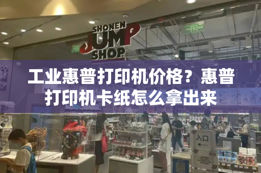 工业惠普打印机价格？惠普打印机卡纸怎么拿出来