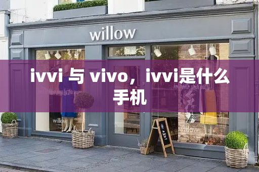 ivvi 与 vivo，ivvi是什么手机