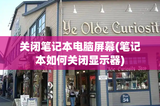 关闭笔记本电脑屏幕(笔记本如何关闭显示器)