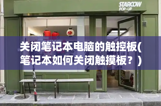 关闭笔记本电脑的触控板(笔记本如何关闭触摸板？)