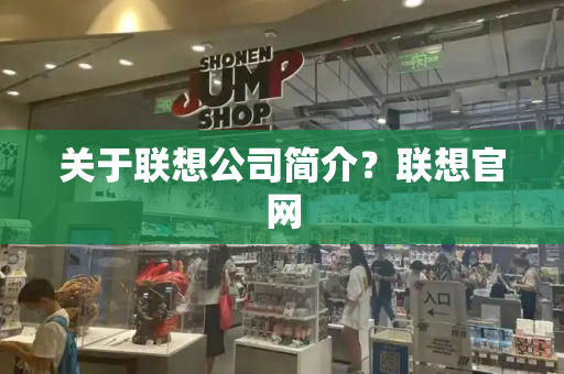 关于联想公司简介？联想官网-第1张图片-星选测评