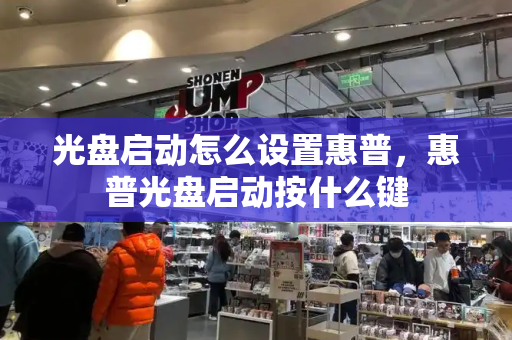 光盘启动怎么设置惠普，惠普光盘启动按什么键