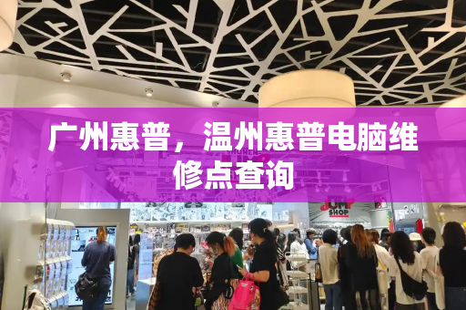 广州惠普，温州惠普电脑维修点查询
