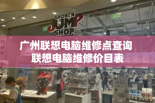 广州联想电脑维修点查询 联想电脑维修价目表-第1张图片-星选测评